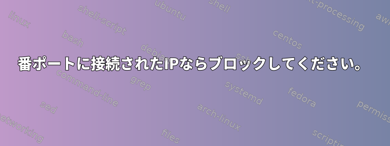 22番ポートに接続されたIPならブロックしてください。