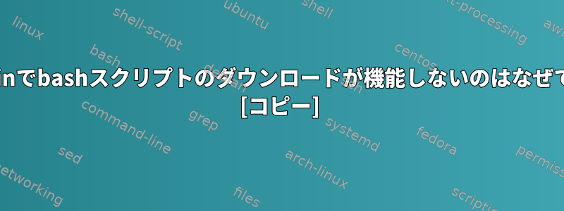 Pastebinでbashスクリプトのダウンロードが機能しないのはなぜですか？ [コピー]