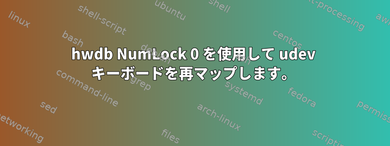 hwdb NumLock 0 を使用して udev キーボードを再マップします。