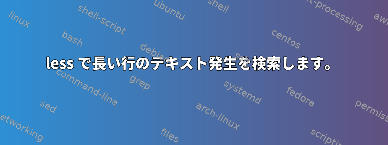 less で長い行のテキスト発生を検索します。