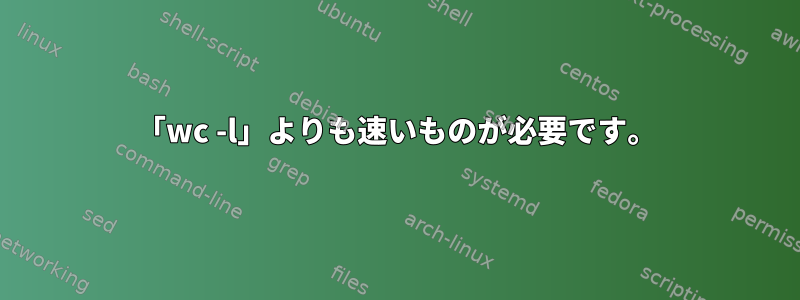 「wc -l」よりも速いものが必要です。