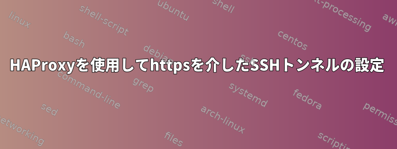 HAProxyを使用してhttpsを介したSSHトンネルの設定