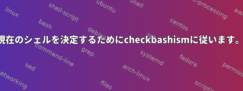 現在のシェルを決定するためにcheckbashismに従います。