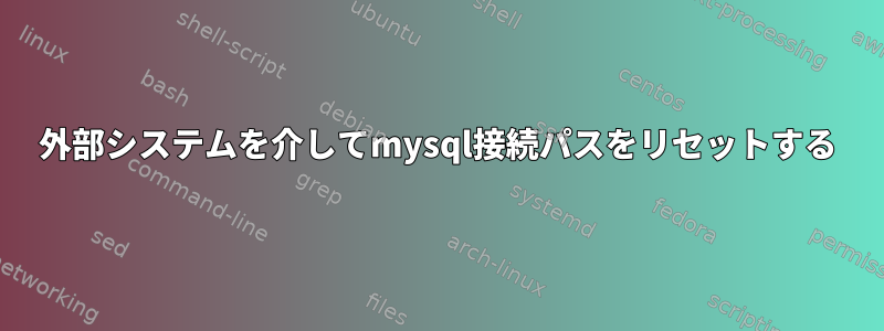 外部システムを介してmysql接続パスをリセットする