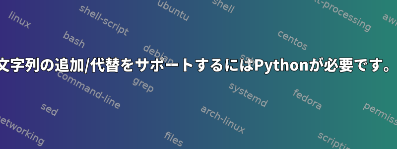 文字列の追加/代替をサポートするにはPythonが必要です。