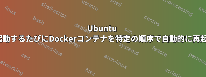 Ubuntu 14.04で再起動するたびにDockerコンテナを特定の順序で自動的に再起動する方法