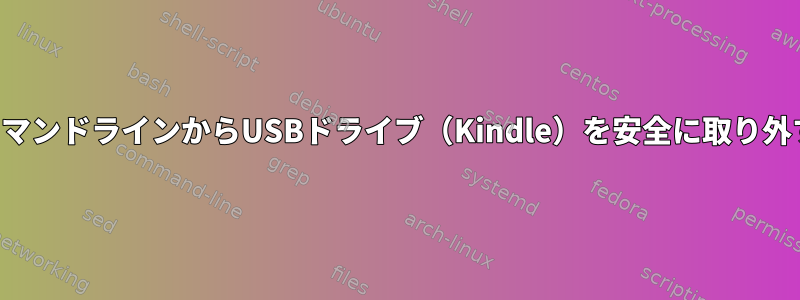 コマンドラインからUSBドライブ（Kindle）を安全に取り外す