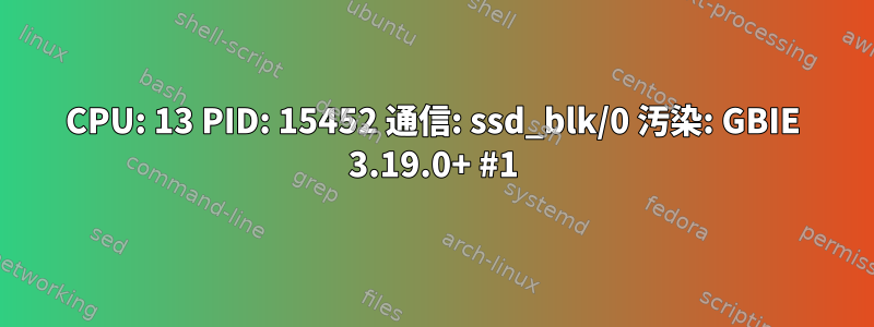 CPU: 13 PID: 15452 通信: ssd_blk/0 汚染: GBIE 3.19.0+ #1