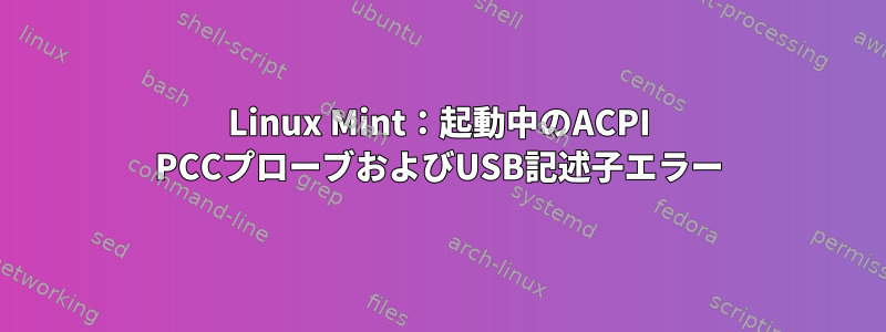 Linux Mint：起動中のACPI PCCプローブおよびUSB記述子エラー