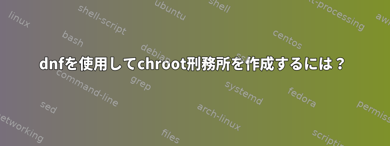 dnfを使用してchroot刑務所を作成するには？