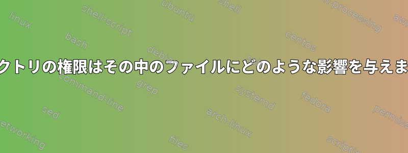 ディレクトリの権限はその中のファイルにどのような影響を与えますか？