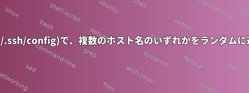 エイリアス(~/.ssh/config)で、複数のホスト名のいずれかをランダムに選択する方法