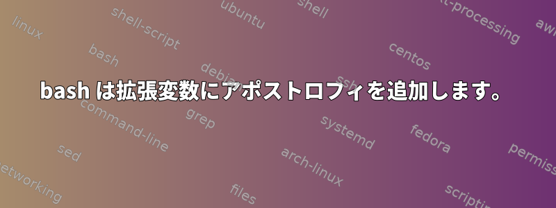 bash は拡張変数にアポストロフィを追加します。