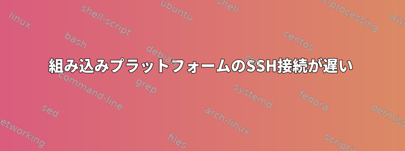 組み込みプラットフォームのSSH接続が遅い