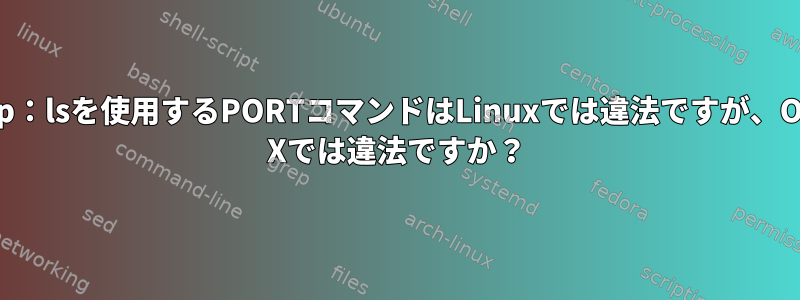 ftp：lsを使用するPORTコマンドはLinuxでは違法ですが、OS Xでは違法ですか？