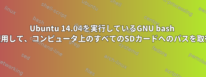 Ubuntu 14.04を実行しているGNU bash 4.3.11を使用して、コンピュータ上のすべてのSDカードへのパスを取得します。