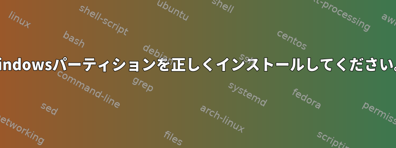 Windowsパーティションを正しくインストールしてください。