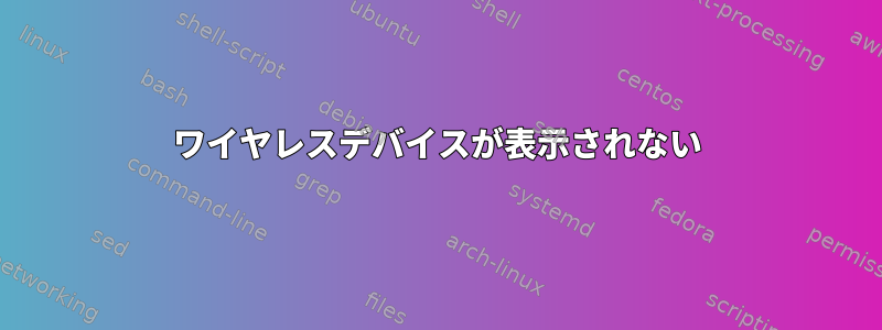 ワイヤレスデバイスが表示されない