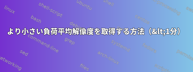 より小さい負荷平均解像度を取得する方法（&lt;1分）