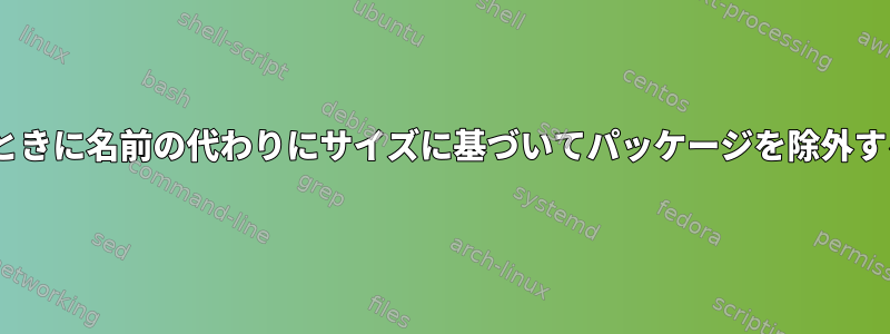 dnfを介して更新するときに名前の代わりにサイズに基づいてパッケージを除外する方法はありますか？