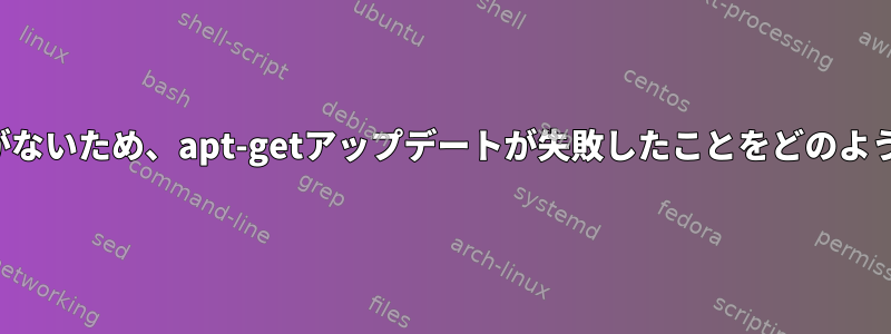 ネットワーク接続がないため、apt-getアップデートが失敗したことをどのように検出しますか？