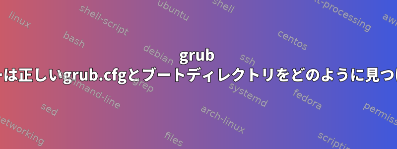 grub efiローダーは正しいgrub.cfgとブートディレクトリをどのように見つけますか？