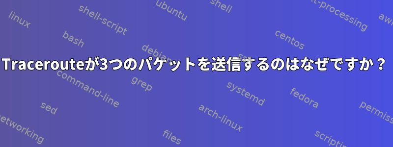 Tracerouteが3つのパケットを送信するのはなぜですか？