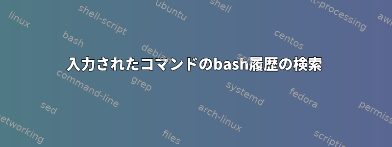 入力されたコマンドのbash履歴の検索