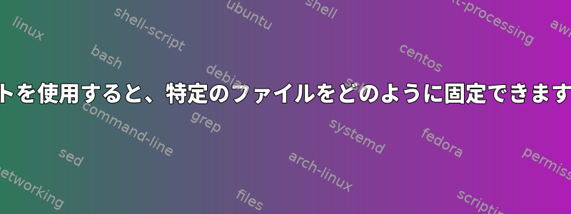 ソートを使用すると、特定のファイルをどのように固定できますか？