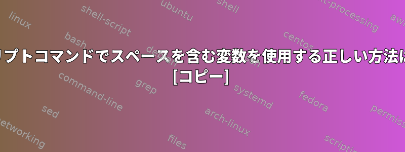 シェルスクリプトコマンドでスペースを含む変数を使用する正しい方法は何ですか？ [コピー]