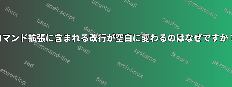 コマンド拡張に含まれる改行が空白に変わるのはなぜですか？