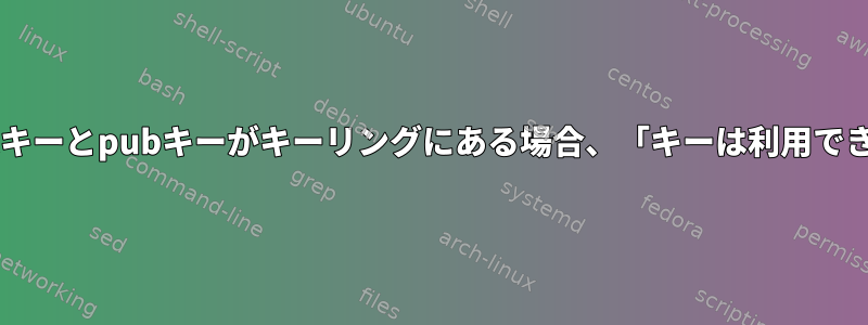 gpg：secキーとpubキーがキーリングにある場合、「キーは利用できません」