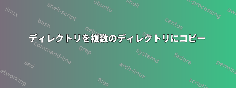 ディレクトリを複数のディレクトリにコピー