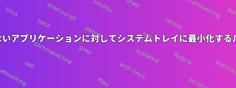 デフォルトでは、サポートされていないアプリケーションに対してシステムトレイに最小化するルールを設定する方法はありますか？