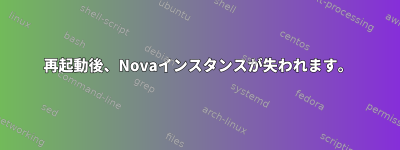 再起動後、Novaインスタンスが失われます。