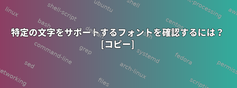 特定の文字をサポートするフォントを確認するには？ [コピー]