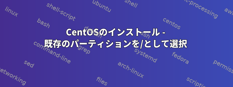 CentOSのインストール - 既存のパーティションを/として選択