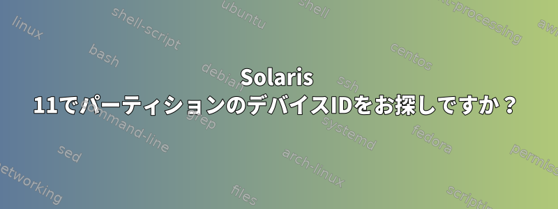 Solaris 11でパーティションのデバイスIDをお探しですか？