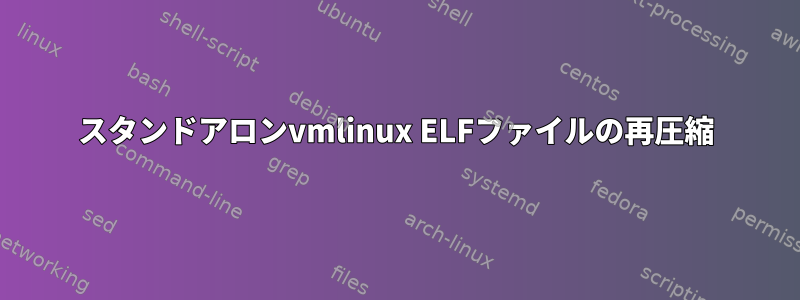 スタンドアロンvmlinux ELFファイルの再圧縮