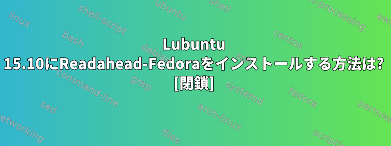 Lubuntu 15.10にReadahead-Fedoraをインストールする方法は? [閉鎖]