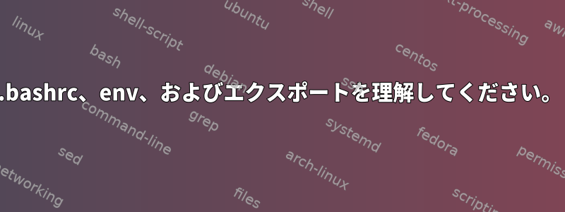 .bashrc、env、およびエクスポートを理解してください。