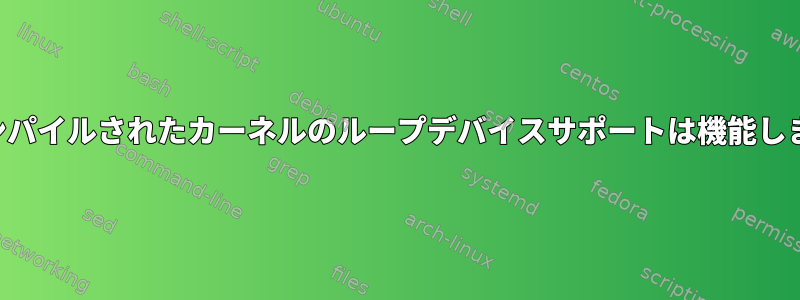 自己コンパイルされたカーネルのループデバイスサポートは機能しません。