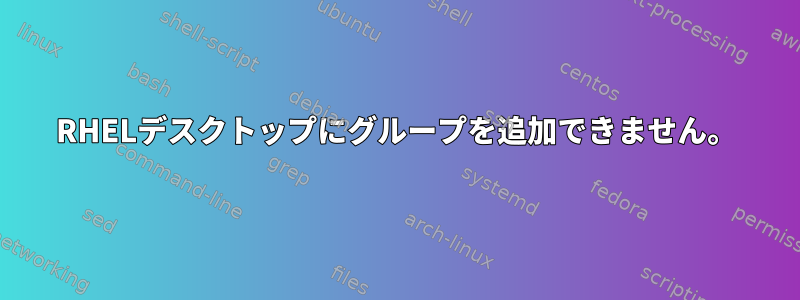 RHELデスクトップにグループを追加できません。