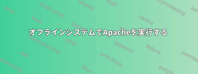 オフラインシステムでApacheを実行する