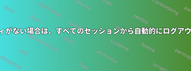 アクティビティがない場合は、すべてのセッションから自動的にログアウトされます。