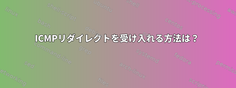 ICMPリダイレクトを受け入れる方法は？