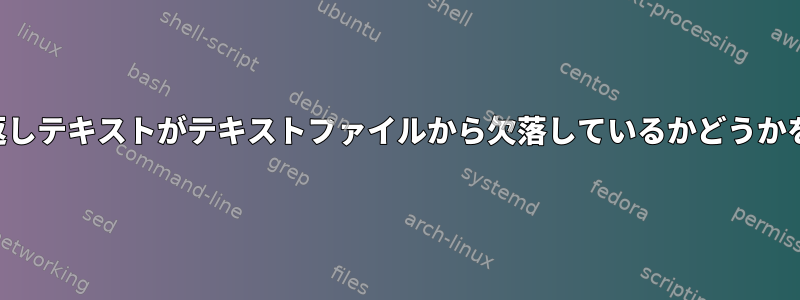 いくつかの繰り返しテキストがテキストファイルから欠落しているかどうかを確認するには？