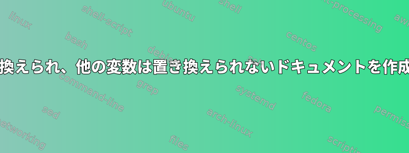 bashの一部の変数は置き換えられ、他の変数は置き換えられないドキュメントを作成する方法はありますか？