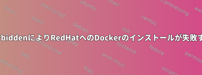 403 ForbiddenによりRedHatへのDockerのインストールが失敗する