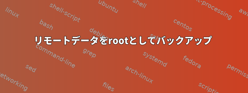 リモートデータをrootとしてバックアップ